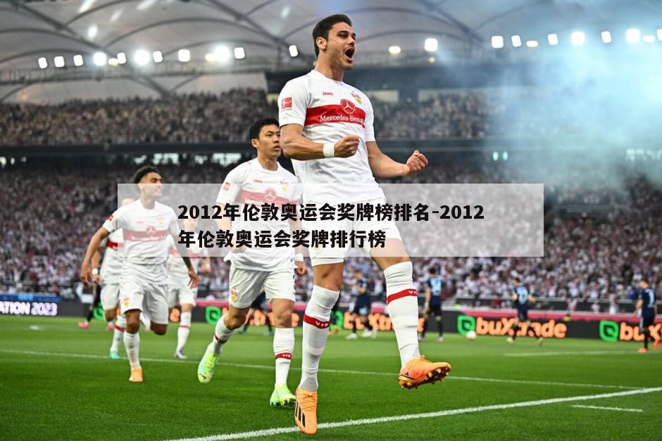 2012年伦敦奥运会奖牌榜排名-2012年伦敦奥运会奖牌排行榜