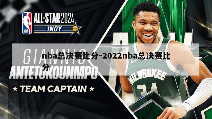 nba总决赛比分-2022nba总决赛比分