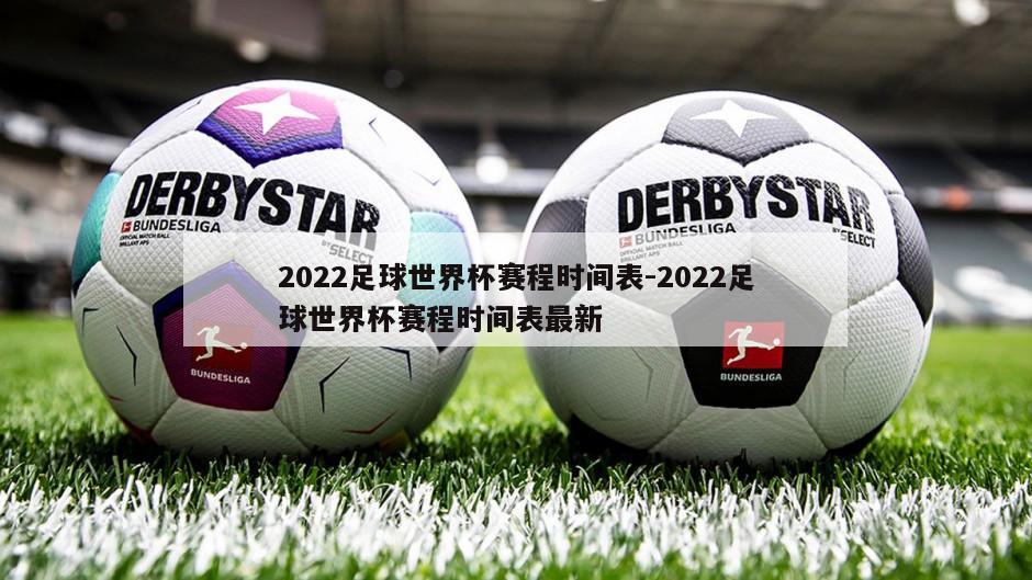 2022足球世界杯赛程时间表-2022足球世界杯赛程时间表最新