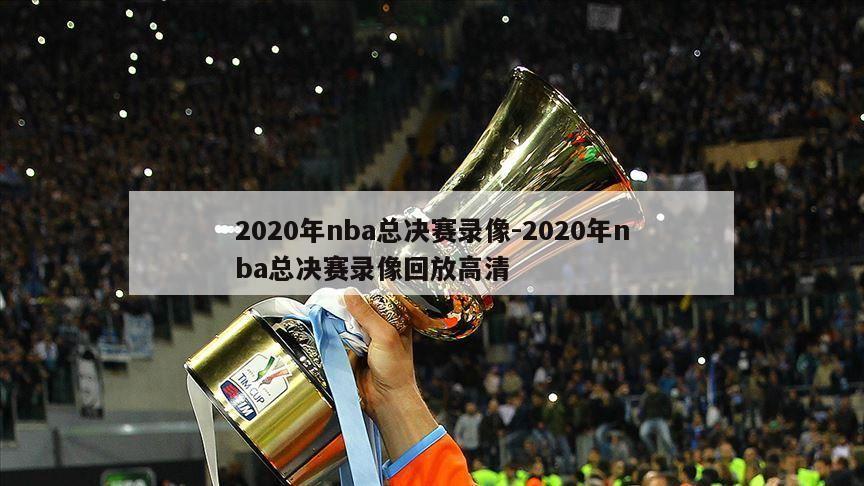 2020年nba总决赛录像-2020年nba总决赛录像回放高清