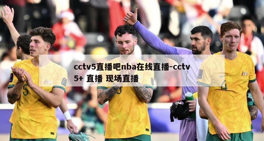 cctv5直播吧nba在线直播-cctv5+ 直播 现场直播