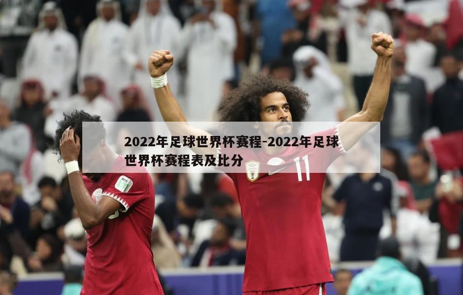 2022年足球世界杯赛程-2022年足球世界杯赛程表及比分